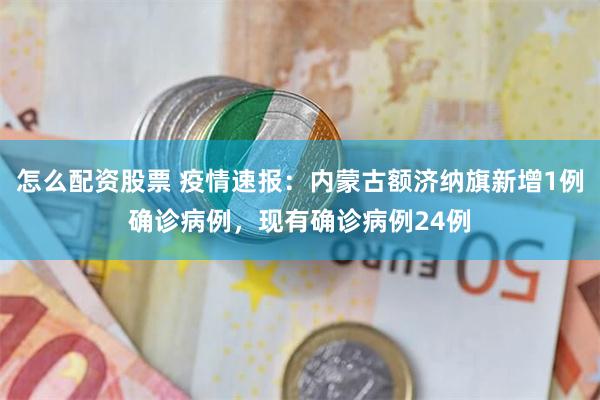 怎么配资股票 疫情速报:内蒙古额济纳旗新增1例确诊病例,现有确诊病例24例
