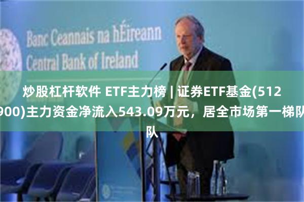 炒股杠杆软件 ETF主力榜 | 证券ETF基金(512900)主力资金净流入543.09万元,居全市场第一梯队