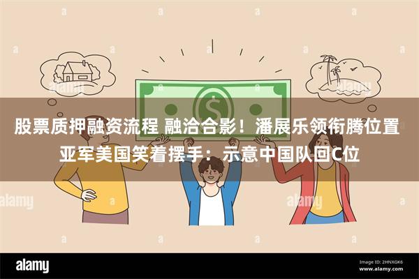 股票质押融资流程 融洽合影!潘展乐领衔腾位置 亚军美国笑着摆手:示意中国队回C位