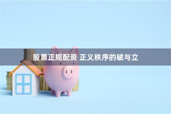 股票正规配资 正义秩序的破与立