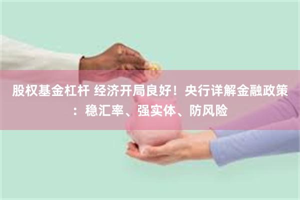 股权基金杠杆 经济开局良好!央行详解金融政策:稳汇率、强实体、防风险