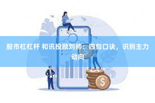 股市杠杠杆 和讯投顾刘帅：四句口诀，识别主力动向